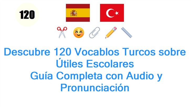 Descubre 120 Vocablos Turcos sobre Útiles Escolares: Guía Completa con Audio y Pronunciación
